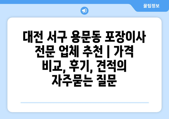 대전 서구 용문동 포장이사 전문 업체 추천 | 가격 비교, 후기, 견적