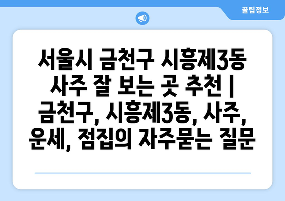 서울시 금천구 시흥제3동 사주 잘 보는 곳 추천 | 금천구, 시흥제3동, 사주, 운세, 점집