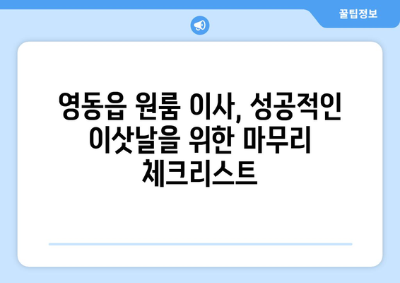 영동읍 원룸 이사, 짐싸기부터 새 보금자리까지 완벽 가이드 | 영동군, 원룸 이사, 이사짐센터, 가격 비교, 꿀팁