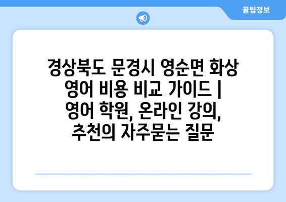 경상북도 문경시 영순면 화상 영어 비용 비교 가이드 | 영어 학원, 온라인 강의, 추천