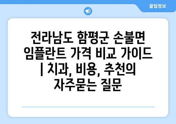 전라남도 함평군 손불면 임플란트 가격 비교 가이드 | 치과, 비용, 추천