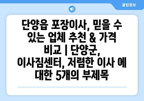 단양읍 포장이사, 믿을 수 있는 업체 추천 & 가격 비교 | 단양군, 이사짐센터, 저렴한 이사