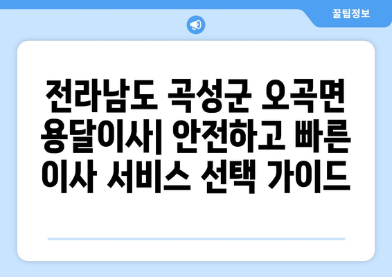 전라남도 곡성군 오곡면 용달이사 | 안전하고 빠른 이사 서비스 비교 가이드 | 용달, 이삿짐센터, 가격비교, 견적, 추천