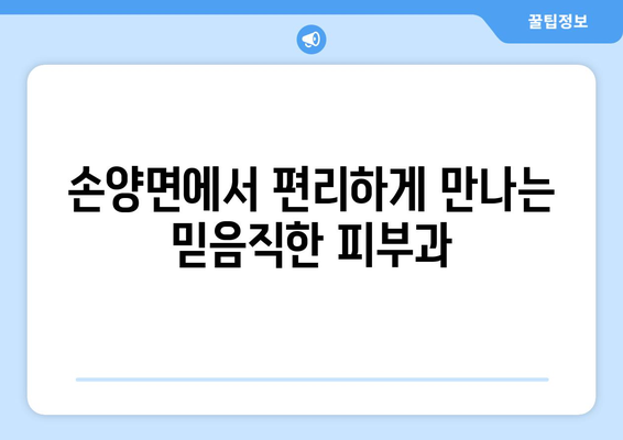 강원도 양양군 손양면 피부과 추천| 믿을 수 있는 의료진과 편리한 접근성 | 양양, 피부과, 추천, 의료 정보