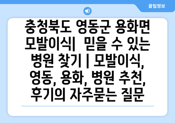 충청북도 영동군 용화면 모발이식|  믿을 수 있는 병원 찾기 | 모발이식, 영동, 용화, 병원 추천, 후기