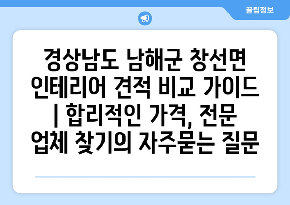 경상남도 남해군 창선면 인테리어 견적 비교 가이드 | 합리적인 가격, 전문 업체 찾기