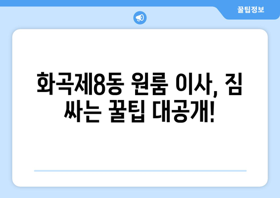 서울 강서구 화곡제8동 원룸 이사, 짐싸기부터 새집 정착까지 완벽 가이드 | 원룸 이사 꿀팁, 비용 절약, 이삿짐센터 추천