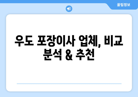 제주도 제주시 우도면 포장이사| 믿을 수 있는 업체 추천 & 가격 비교 가이드 | 우도, 이사, 포장이사, 비용, 추천