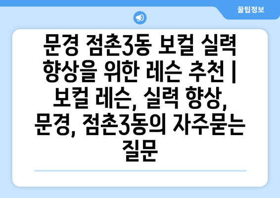 문경 점촌3동 보컬 실력 향상을 위한 레슨 추천 | 보컬 레슨, 실력 향상, 문경, 점촌3동