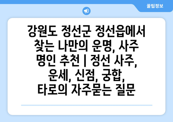 강원도 정선군 정선읍에서 찾는 나만의 운명, 사주 명인 추천 | 정선 사주, 운세, 신점, 궁합,  타로