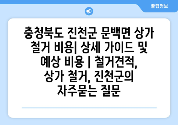 충청북도 진천군 문백면 상가 철거 비용| 상세 가이드 및 예상 비용 | 철거견적, 상가 철거, 진천군