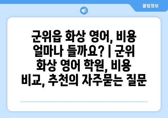 군위읍 화상 영어, 비용 얼마나 들까요? | 군위 화상 영어 학원, 비용 비교, 추천