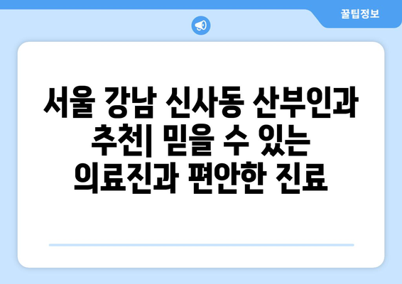 서울 강남 신사동 산부인과 추천| 믿을 수 있는 의료진과 편안한 진료 | 산부인과, 여성 건강, 출산, 난임, 여성 질환