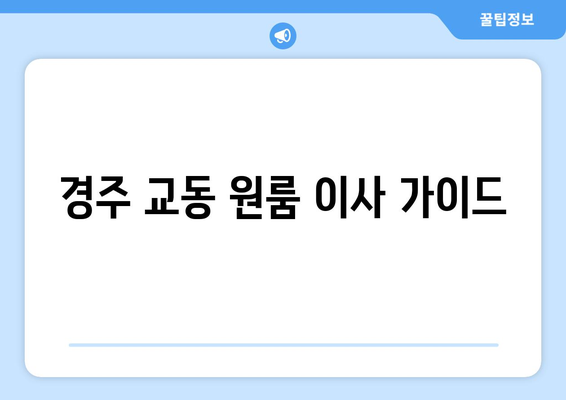 경주 교동 원룸 이사, 짐싸기부터 입주까지 완벽 가이드 | 경주 원룸 이사, 이삿짐센터, 비용, 꿀팁