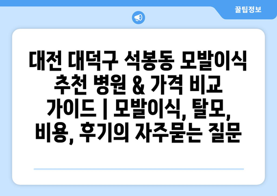 대전 대덕구 석봉동 모발이식 추천 병원 & 가격 비교 가이드 | 모발이식, 탈모, 비용, 후기