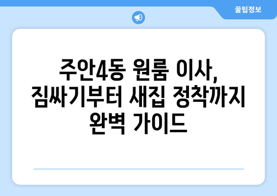 인천 미추홀구 주안4동 원룸 이사, 짐싸기부터 새집 정착까지 완벽 가이드 | 이삿짐센터 추천, 비용, 꿀팁