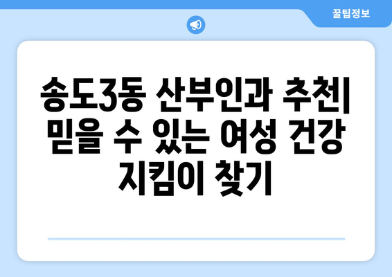 인천 연수구 송도3동 산부인과 추천| 믿을 수 있는 여성 건강 지킴이 찾기 | 산부인과, 여성 건강, 송도, 추천, 후기