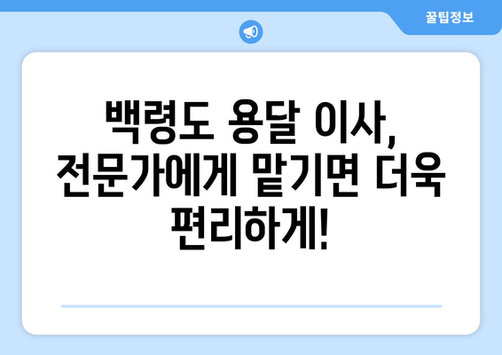 인천 옹진군 백령면 용달이사| 빠르고 안전한 이사, 전문 업체와 함께! | 백령도 용달, 이삿짐센터, 이사 비용