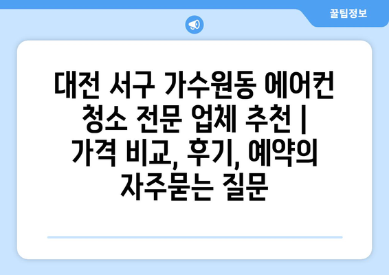 대전 서구 가수원동 에어컨 청소 전문 업체 추천 | 가격 비교, 후기, 예약