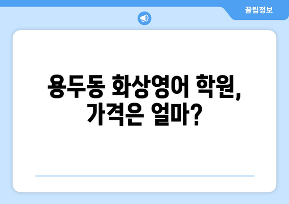 대전 중구 용두동 화상 영어 학원 비용 비교 가이드 | 화상영어, 영어 학원, 비용 정보, 추천