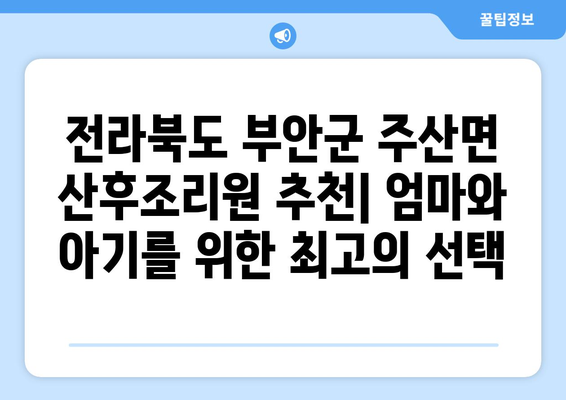 전라북도 부안군 주산면 산후조리원 추천| 엄마와 아기를 위한 최고의 선택 | 부안, 산후조리, 출산, 육아, 정보