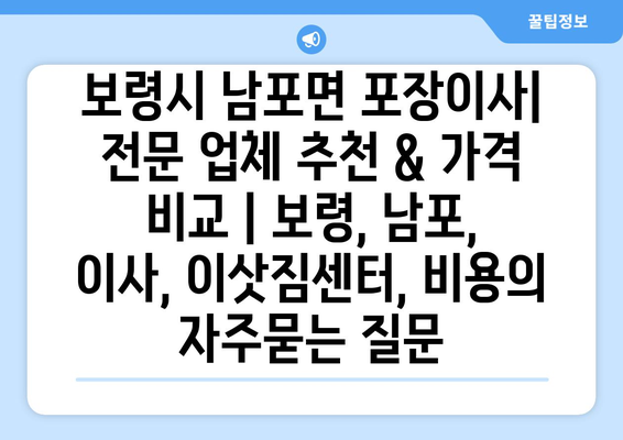 보령시 남포면 포장이사| 전문 업체 추천 & 가격 비교 | 보령, 남포, 이사, 이삿짐센터, 비용