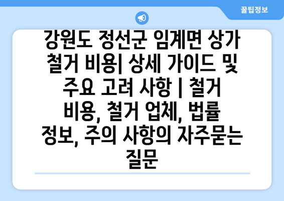 강원도 정선군 임계면 상가 철거 비용| 상세 가이드 및 주요 고려 사항 | 철거 비용, 철거 업체, 법률 정보, 주의 사항