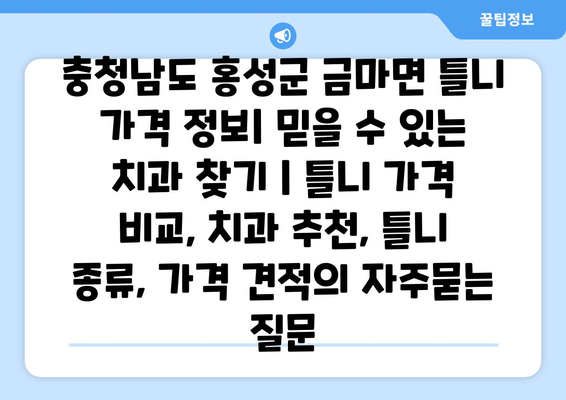 충청남도 홍성군 금마면 틀니 가격 정보| 믿을 수 있는 치과 찾기 | 틀니 가격 비교, 치과 추천, 틀니 종류, 가격 견적