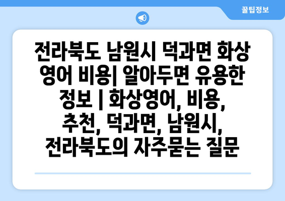 전라북도 남원시 덕과면 화상 영어 비용| 알아두면 유용한 정보 | 화상영어, 비용, 추천, 덕과면, 남원시, 전라북도