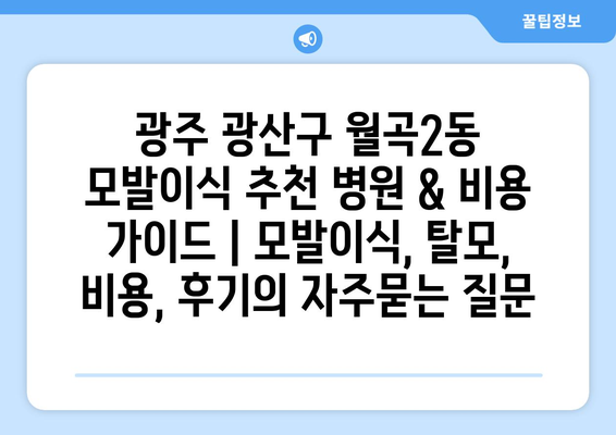 광주 광산구 월곡2동 모발이식 추천 병원 & 비용 가이드 | 모발이식, 탈모, 비용, 후기