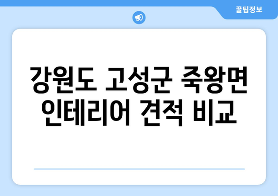 강원도 고성군 죽왕면 인테리어 견적 비교| 합리적인 가격으로 만족스러운 공사 | 인테리어 견적, 고성군, 죽왕면, 비교 견적, 인테리어 업체