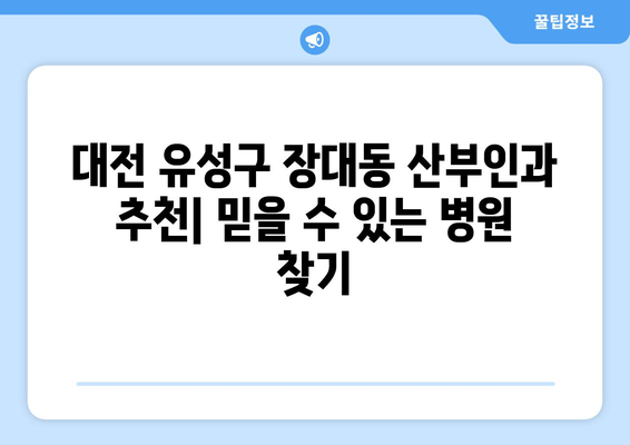 대전 유성구 장대동 산부인과 추천| 믿을 수 있는 병원 찾기 | 산부인과, 여성건강, 출산, 진료