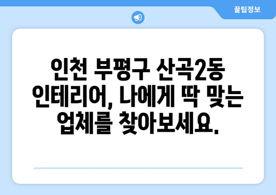 인천 부평구 산곡2동 인테리어 견적 비교 가이드 | 합리적인 가격, 전문 업체 찾기