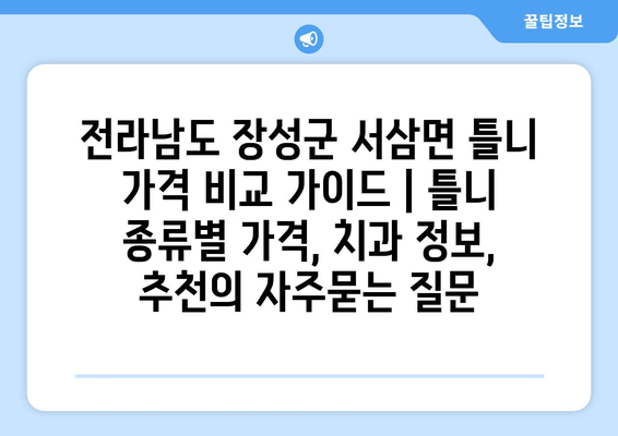 전라남도 장성군 서삼면 틀니 가격 비교 가이드 | 틀니 종류별 가격, 치과 정보, 추천