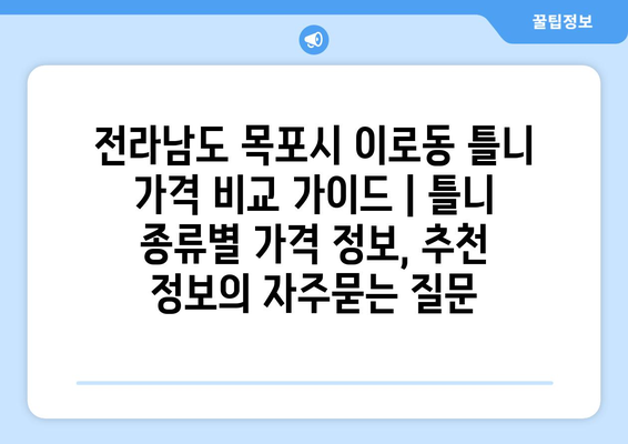 전라남도 목포시 이로동 틀니 가격 비교 가이드 | 틀니 종류별 가격 정보, 추천 정보