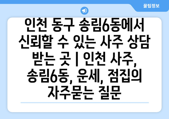 인천 동구 송림6동에서 신뢰할 수 있는 사주 상담 받는 곳 | 인천 사주, 송림6동, 운세, 점집