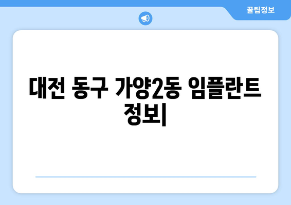 대전 동구 가양2동 임플란트 가격 비교 & 추천 | 임플란트, 치과, 가격 정보, 후기