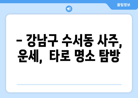 강남구 수서동에서 나에게 딱 맞는 사주 잘 보는 곳 찾기 | 수서동 사주, 운세,  강남 사주 추천