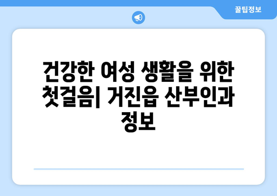 강원도 고성군 거진읍 산부인과 추천| 믿을 수 있는 의료 서비스를 찾는 당신을 위한 가이드 | 산부인과, 여성 건강, 진료, 병원, 추천, 후기