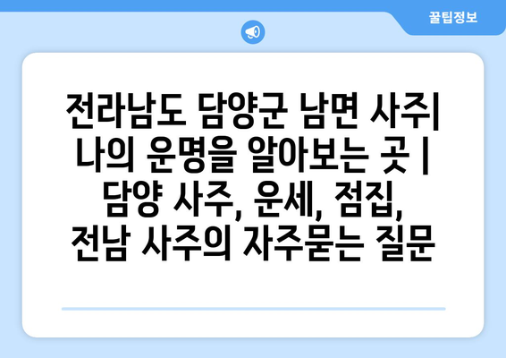 전라남도 담양군 남면 사주| 나의 운명을 알아보는 곳 | 담양 사주, 운세, 점집, 전남 사주