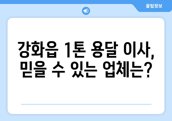 인천 강화읍 1톤 용달 이사 비용 & 업체 추천 가이드 | 강화군, 저렴한 이사, 짐 옮기기, 용달차