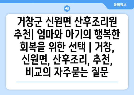 거창군 신원면 산후조리원 추천| 엄마와 아기의 행복한 회복을 위한 선택 | 거창, 신원면, 산후조리, 추천, 비교