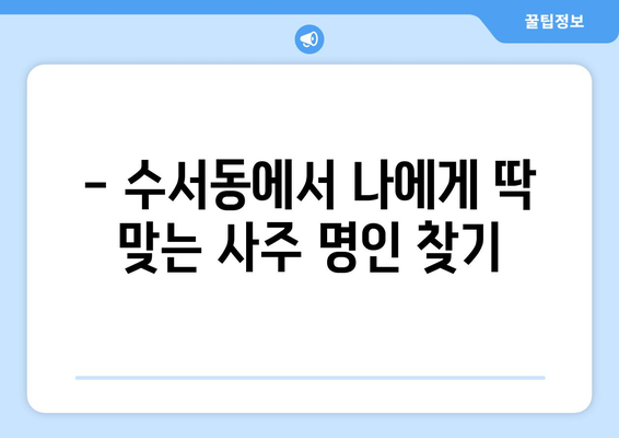 강남구 수서동에서 나에게 딱 맞는 사주 잘 보는 곳 찾기 | 수서동 사주, 운세,  강남 사주 추천