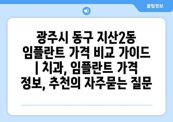 광주시 동구 지산2동 임플란트 가격 비교 가이드 | 치과, 임플란트 가격 정보, 추천