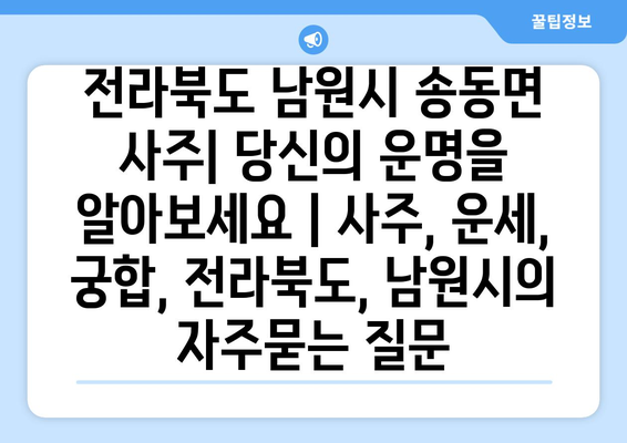 전라북도 남원시 송동면 사주| 당신의 운명을 알아보세요 | 사주, 운세, 궁합, 전라북도, 남원시