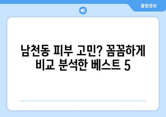 부산 수영구 남천1동 피부과 추천| 꼼꼼하게 비교 분석한 베스트 5 | 피부과, 남천동, 추천, 비교