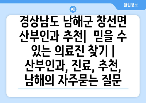 경상남도 남해군 창선면 산부인과 추천|  믿을 수 있는 의료진 찾기 | 산부인과, 진료, 추천, 남해