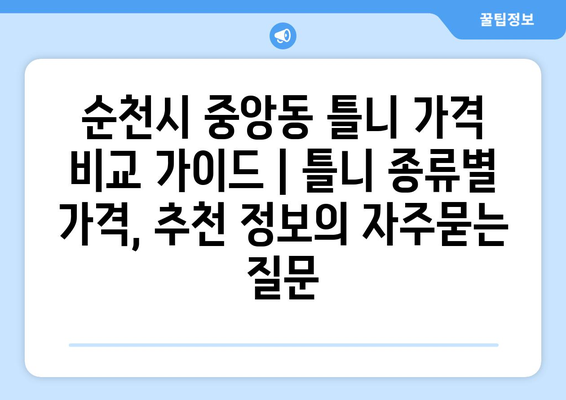 순천시 중앙동 틀니 가격 비교 가이드 | 틀니 종류별 가격, 추천 정보