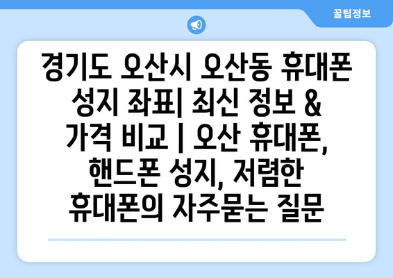 경기도 오산시 오산동 휴대폰 성지 좌표| 최신 정보 & 가격 비교 | 오산 휴대폰, 핸드폰 성지, 저렴한 휴대폰