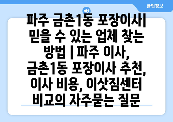 파주 금촌1동 포장이사|  믿을 수 있는 업체 찾는 방법 | 파주 이사, 금촌1동 포장이사 추천, 이사 비용, 이삿짐센터 비교